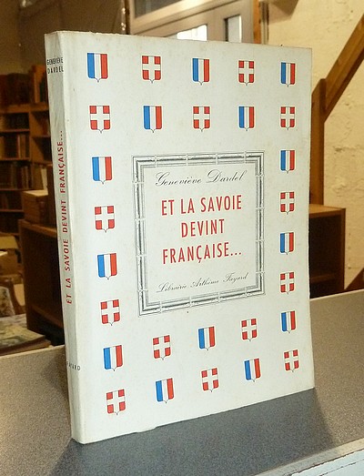 Livre ancien Savoie - Et la Savoie devint française... - Dardel Geneviève