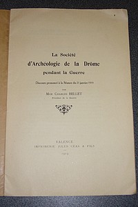 La Société d'Archéologie de la Drôme pendant la guerre. Discours prononcé à la séance du 21 janvier 1919 par Mgr Charles Bellet