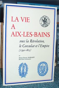 livre ancien - La vie à Aix les Bains sous la Révolution, le Consulat et l'Empire (1792-1815) - Harsany, Zoltan-Etienne