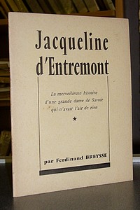 Livre ancien Savoie - Jacqueline d'Entremont. La merveilleuse histoire d'une grande dame de Savoie... - Breysse Ferdinand