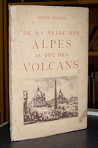 livre ancien - De la neige des Alpes au feu des volcans - Gellius Aulus