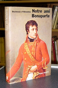 livre ancien - Notre ami Bonaparte - d'Abrantès, Duchesse