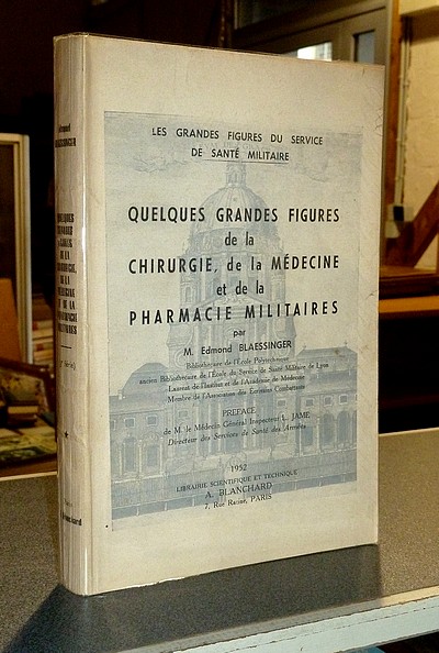 Quelques grandes figures de la Chirurgie, de la Médecine et de la Pharmacie militaires (3e série) - Blaessinger, Edmond