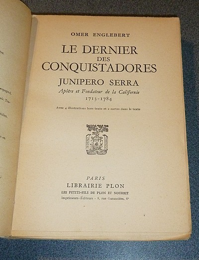 Le dernier des Conquistadores, Junipero Serra, 1713-1784, Apôtre et Fondateur de la Californie