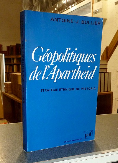 Géopolitiques de l'Apartheid. Statégie ethnique de Prétoria (1982) - Bullier, Antoine-J.