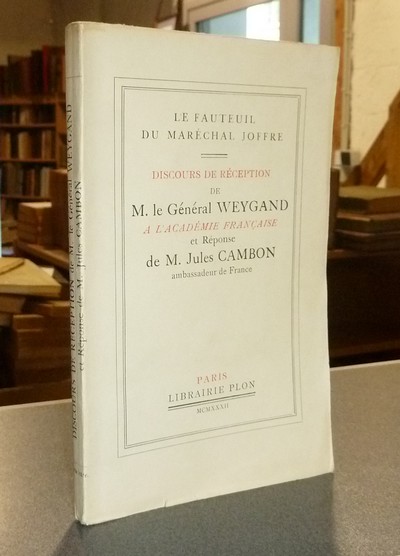 Le Fauteuil du Maréchal Joffre. Discours de réception de M. le Général Weygand à l'Académie...