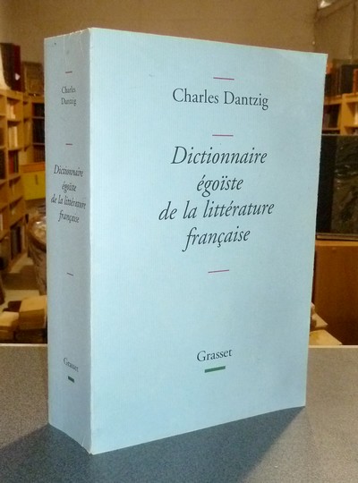 Dictionnaire égoïste de la littérature française - Dantzig, Charles