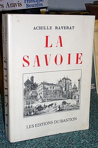 Savoie. Promenades historiques, pittoresques et artistiques en Maurienne, Tarentaise, Savoie-Propre et Chautagne - Raverat, Baron Achille