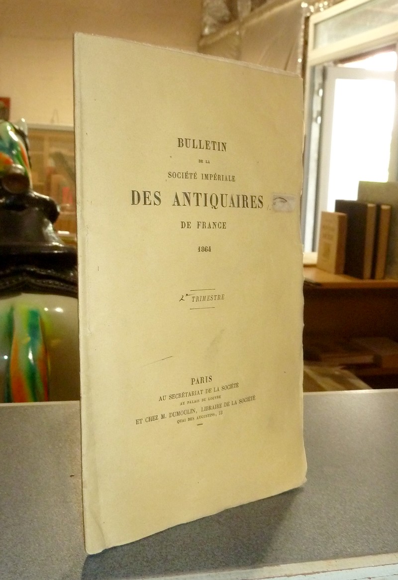 Bulletin de la Société Impériale des Antiquaires de France. 2e Trimestre 1864 - 