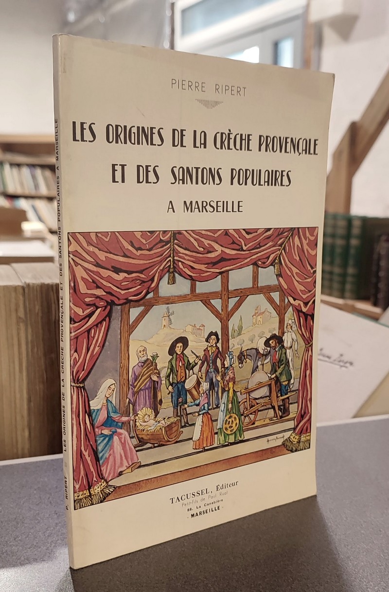 Les origines de la Crèche Provençale et des Santons populaires à Marseille - Ripert, Pierre
