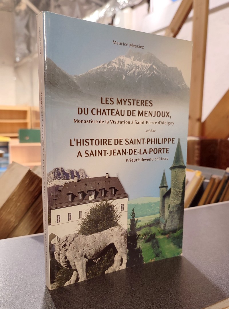 Les Mystères du Château de Menjoux, Monastère de la Visitation à Saint-Pierre d'Albigny. Suivi de, L'Histoire de Saint-Philippe à...