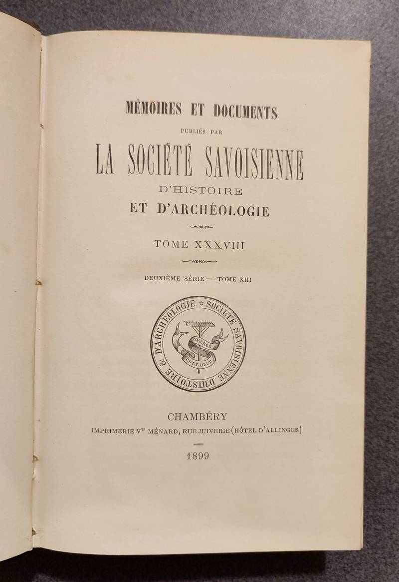 Mémoires et Documents de la Société Savoisienne d'Histoire et d'Archéologie. Tome XXXVIII - 1899 - Deuxième série Tome XIII