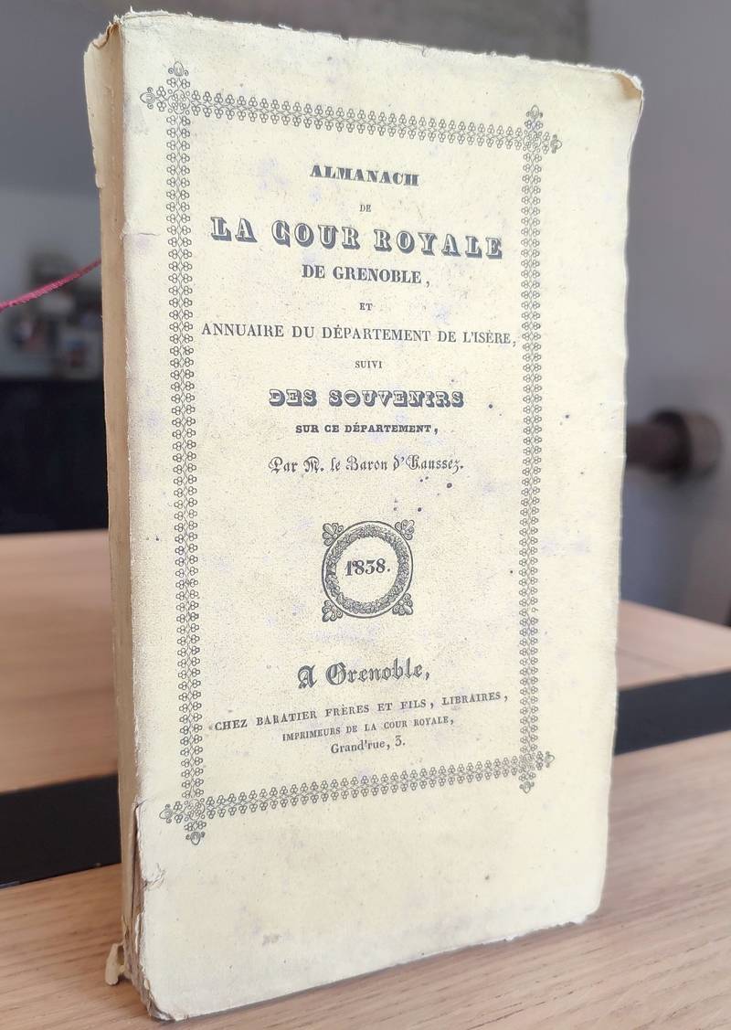 Almanach de la Cour royale de Grenoble et annuaire du Département de l'Isère, suivi des souvenirs sur ce département par M. le Baron d'Haussez. 1838