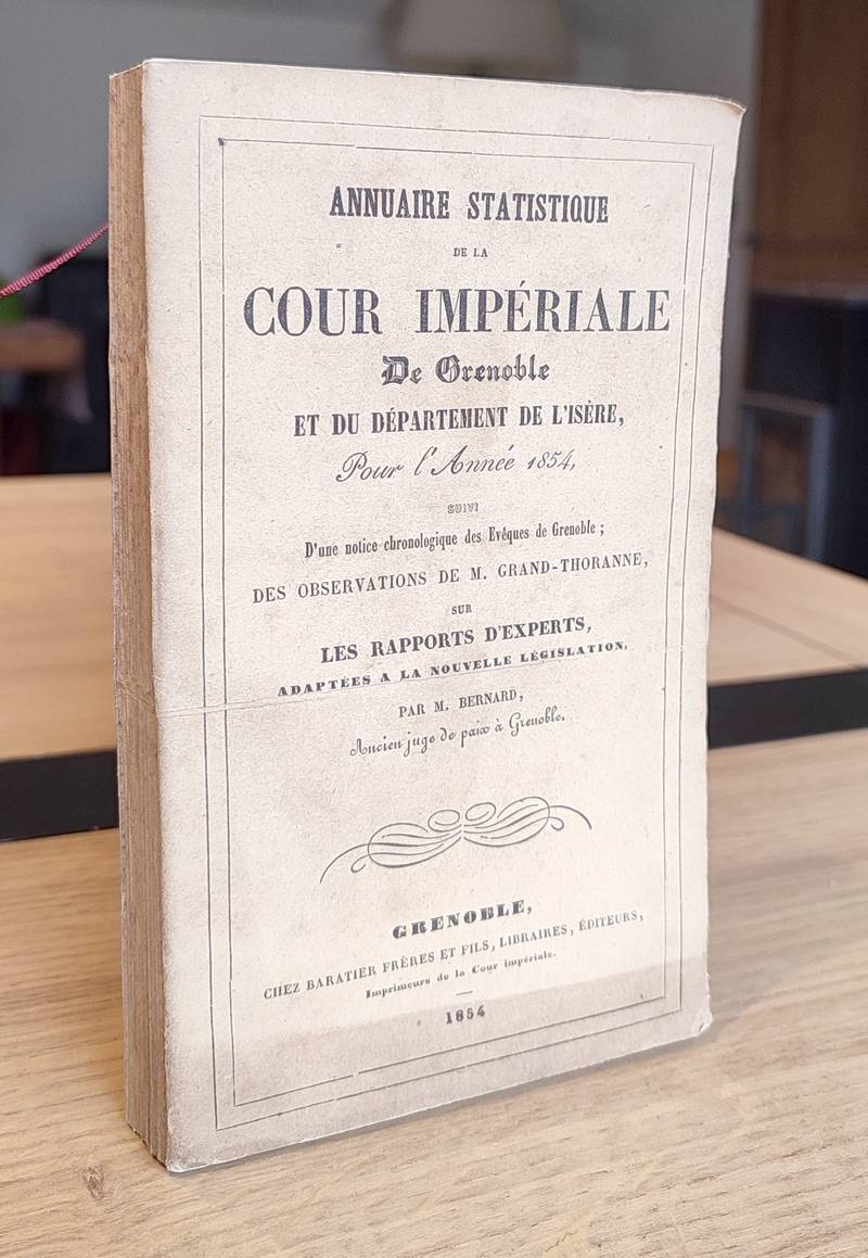 Annuaire statistique de la Cour Impériale de Grenoble et du Département de l'Isère pour l'Année 1854, suivi d'une notice chronologique des Evêques...