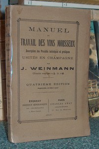 Manuel du travail des vins mousseux. Description des procédés techniques et pratiques usités en Champagne - Weinmann J.