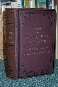 Guide aux Villes d'eaux, bains de mer et stations hivernales par des médecins... - Macé, Dr.