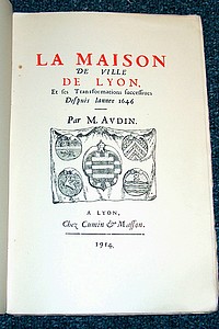 La Maison de ville de Lyon et les transformations successives depuis l'année 1646 - Audin Marius