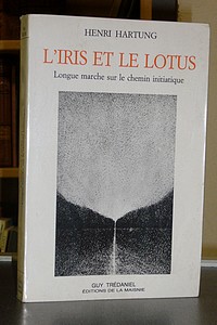L'iris et le lotus. Longue marche sur le chemin initiatique - Hartung Henri