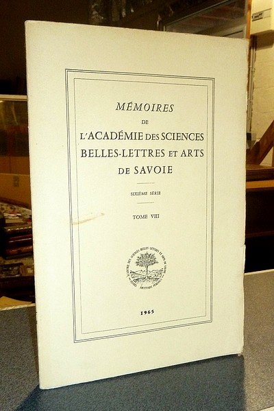 Mémoires de l'Académie des Sciences, Belles-Lettres et Arts de Savoie. Sixième série, Tome VIII,...