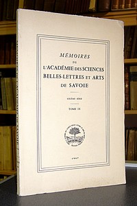 Mémoires de l'Académie des Sciences, Belles-Lettres et Arts de Savoie. Sixième série, Tome IX,...