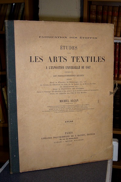 Études sur les arts textiles à l'Exposition Universelle de 1867 comprenant les perfectionnements récents apportés dans la filature, le retordage, etc... du coton, du chanvre, du lin, de la laine, soie, jute, china-grass, etc...