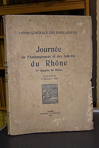 Journée de l'Aménagement et des Intérêts du Rhône. IVè Congrès du Rhône. Valence, 8 décembre...