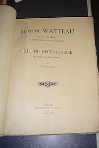 Antoine Watteau. Sa vie, son oeuvre et les monuments élevés à sa mémoire. Fête du bi-centenaire du Peintre des fêtes galantes