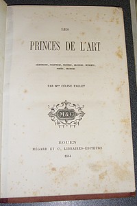 Les Princes de l'Art. Architectes, sculpteurs, peintres, graveurs, musiciens, poetes, orateurs