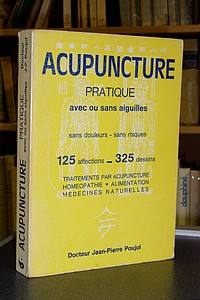 Acupuncture pratique avec ou sans aiguilles. Sans douleurs, sans risque. 125 affections - 325...