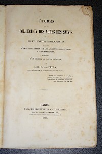 Études sur la collection des Actes des Saints, précédées d'une dissertation sur les anciennes collections hagiographiques et suivies d'un recueil de pièces inédites