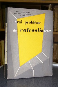 Le vrai problème de l'alcoolisme. Étude médico-sociale, ses conditions, ses limites. Mensonges...