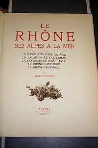 Le Rhône des Alpes à la mer. Le Rhône à travers les âges - Le Valais - Le lac Léman - La traversée du Jura - Lyon - Le Rhône Dauphinois - Le Rhône Provençal