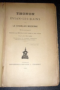 Thonon, Évian-les-Bains et le Chablais Moderne. Étude historique depuis la Révolution jusqu'à nos jours