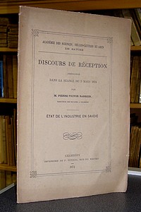 État de l'Industrie en Savoie - Discours de réception prononcé dans la séance du 5 mars 1874 par...