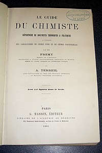 Le guide du chimiste. Répertoire de documents théoriques & pratiques à l'usage des laboratoires de chimie pure et de chimie industrielle
