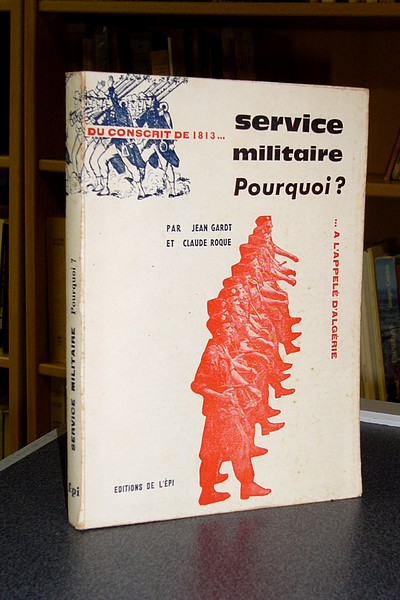 Service Militaire pourquoi ? Du conscrit de 1813 à l'appelé d'Algérie