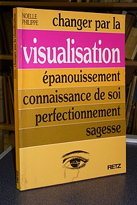 Changer par la visualisation. Épanouissement, connaissance de soi, perfectionnement, sagesse