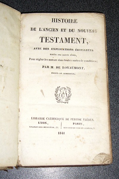 Histoire de l'ancien et du nouveau Testament avec des explications édifiantes, tirées des Saint Pères, pour régler les moeurs dans toutes sortes de conditions