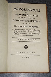 Révolutions des Provinces Unies sous l'étendard des divers Stahouders suivies des Anecdotes modernes ou tableau historique, topographique & politique des Provinces Unies, de leur commerce & possessions d'outre-mer, les causes des crises de cet État