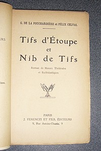 Tifs d'Étoupe et Nib de Tifs. Roman de moeurs théâtrales et écclésiastiques