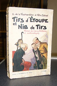 Tifs d'Étoupe et Nib de Tifs. Roman de moeurs théâtrales et écclésiastiques - de La Fouchardière, G. & Celval, Félix