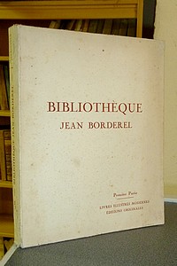 Catalogue de la Bibliothèque de Jean Borderel - Première partie, 28/02 et 01 & 02/03 1938 à...