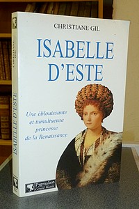 Isabelle d'Este. Une éblouissante et tumultueuse princesse de la Renaissance - Gil Christiane