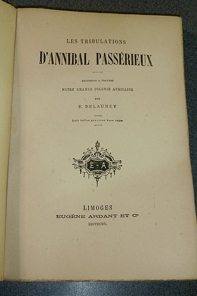 Les tribulations d'Annibal Passérieux. Excursions à travers notre grande colonie africaine