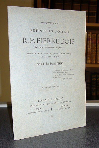 Souvenir des derniers jours du R.P. Pierre Bois de la Compagnie de Jésus, décédé à La Motte, près Chambéry, le 7 juin 1885