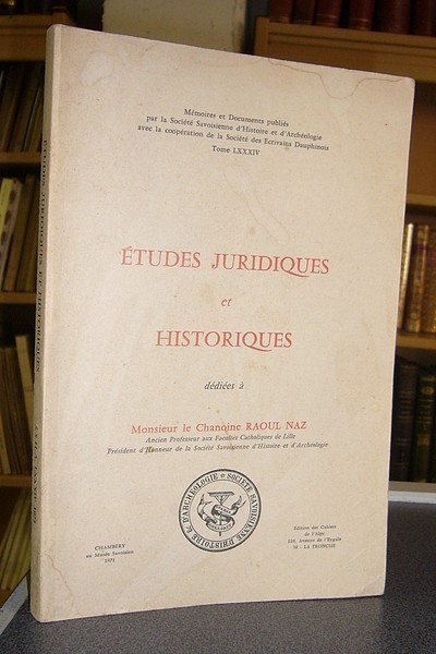 Études juridiques et Historiques dédiées à Monsieur le Chanoine Raoul Naz - Mémoires et Documents de la Société Savoisienne d'Histoire et d'Archéologie. Tome LXXXIV - 1971