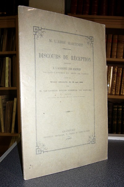 L'Abbé Martinet. Discours de réception prononcé à l'Académie des Sciences, Belles Lettres et Arts de Savoie dans la séance solennelle du 28 mai...