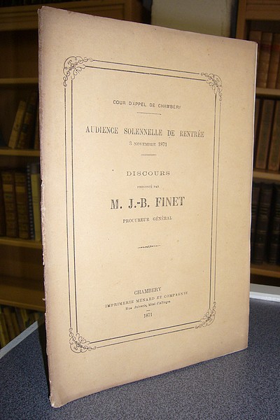 Livre ancien Savoie - Audience solennelle de Rentrée le 3 novembre 1871. Discours prononcé par M.... - Finet, J.-B.