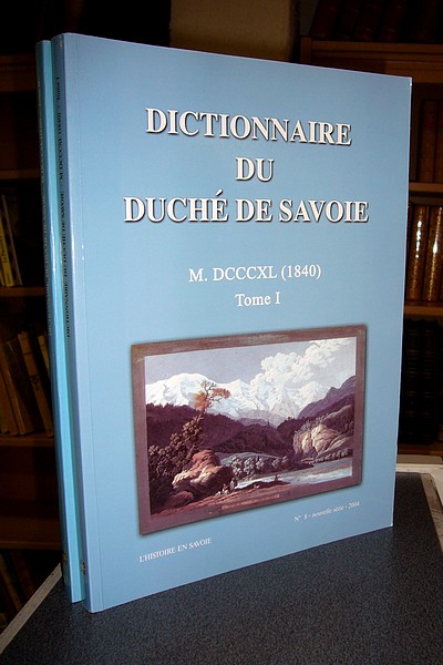 Dictionnaire Géographique du Duché de Savoie, 1840. Contenant la nomenclature et la description du Duché, des Provinces, toutes les Villes, Bourgs et Communes. (2 volumes)