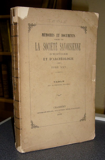 Tome XXV, 1890, Mémoires et Documents de la Société Savoisienne d'Histoire et d'Archéologie - Répertoire de la Première série du Tome I au Tome...